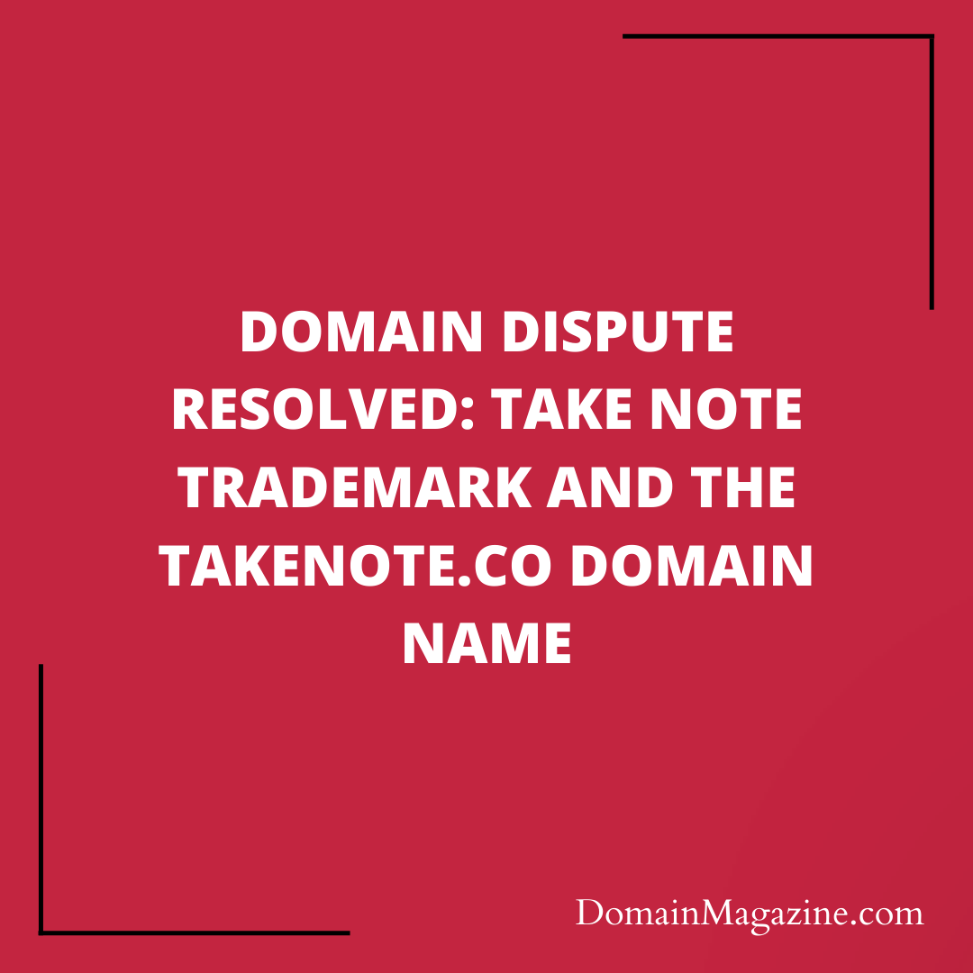 Domain Dispute Resolved: Take Note Trademark and the TakeNote.co Domain Name