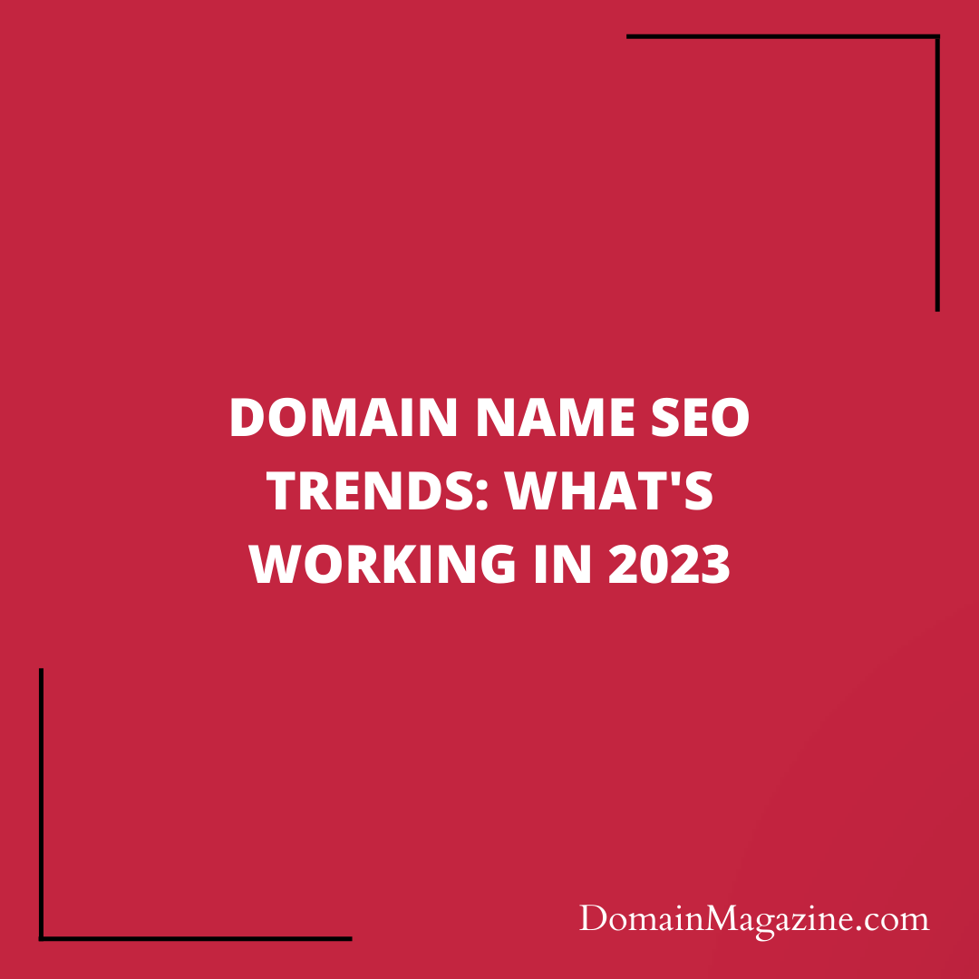 Domain Name SEO Trends: What’s Working in 2023