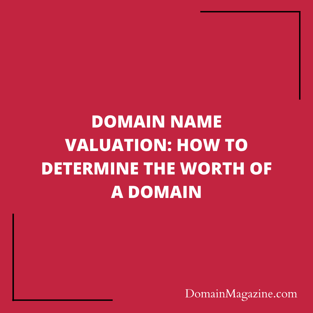 Domain Name Valuation: How to Determine the Worth of a Domain