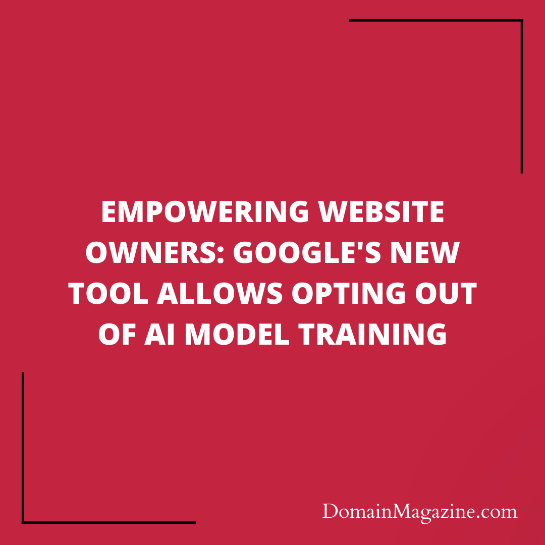 Empowering Website Owners: Google’s New Tool Allows Opting Out of AI Model Training