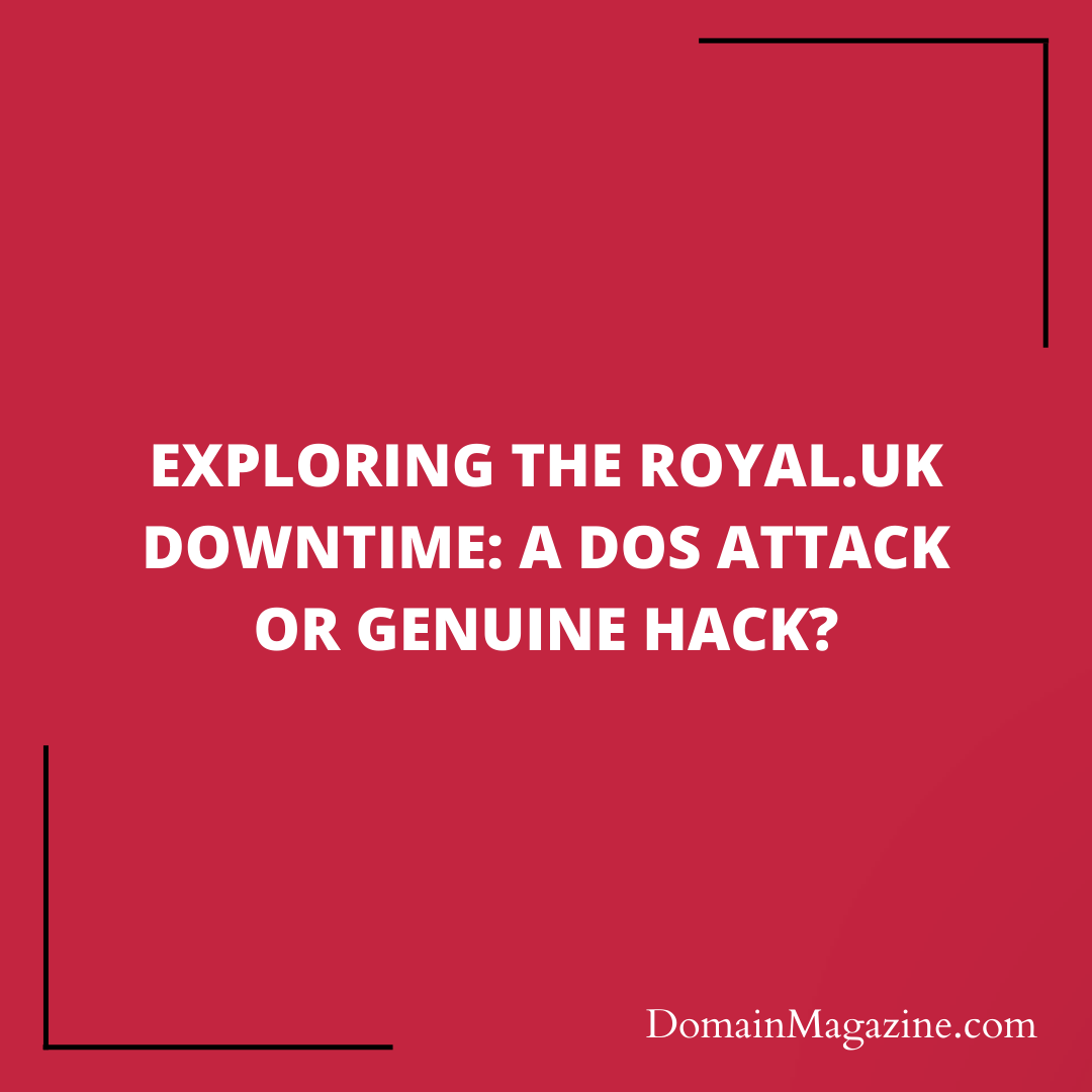 Exploring The Royal.uk Downtime: A DoS Attack Or Genuine Hack?