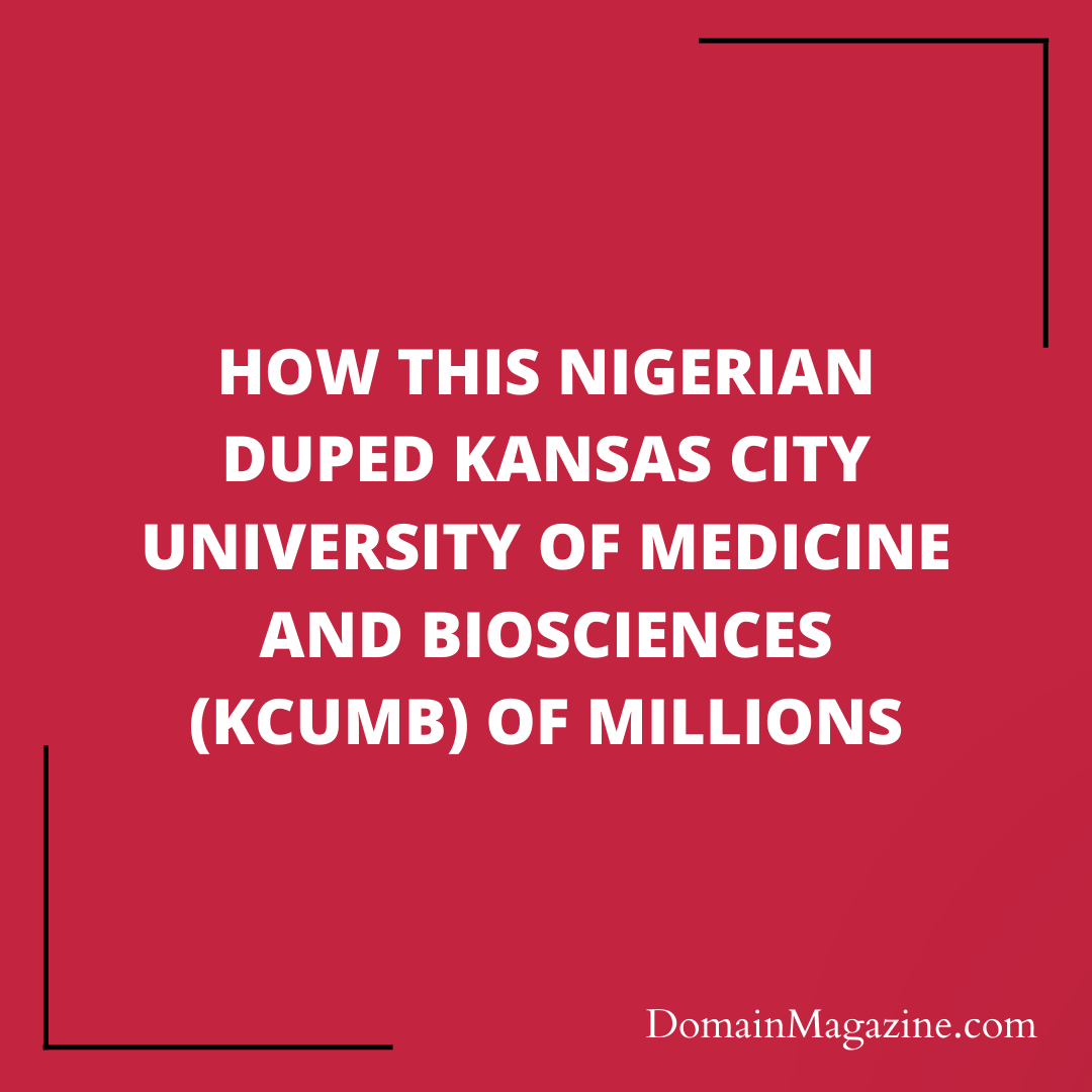 How this Nigerian Duped Kansas City University of Medicine and Biosciences (KCUMB) of Millions