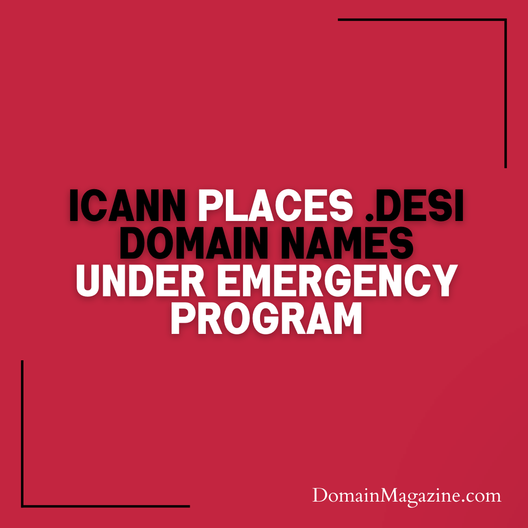 ICANN Places .DESI Domain Names Under Emergency  Program