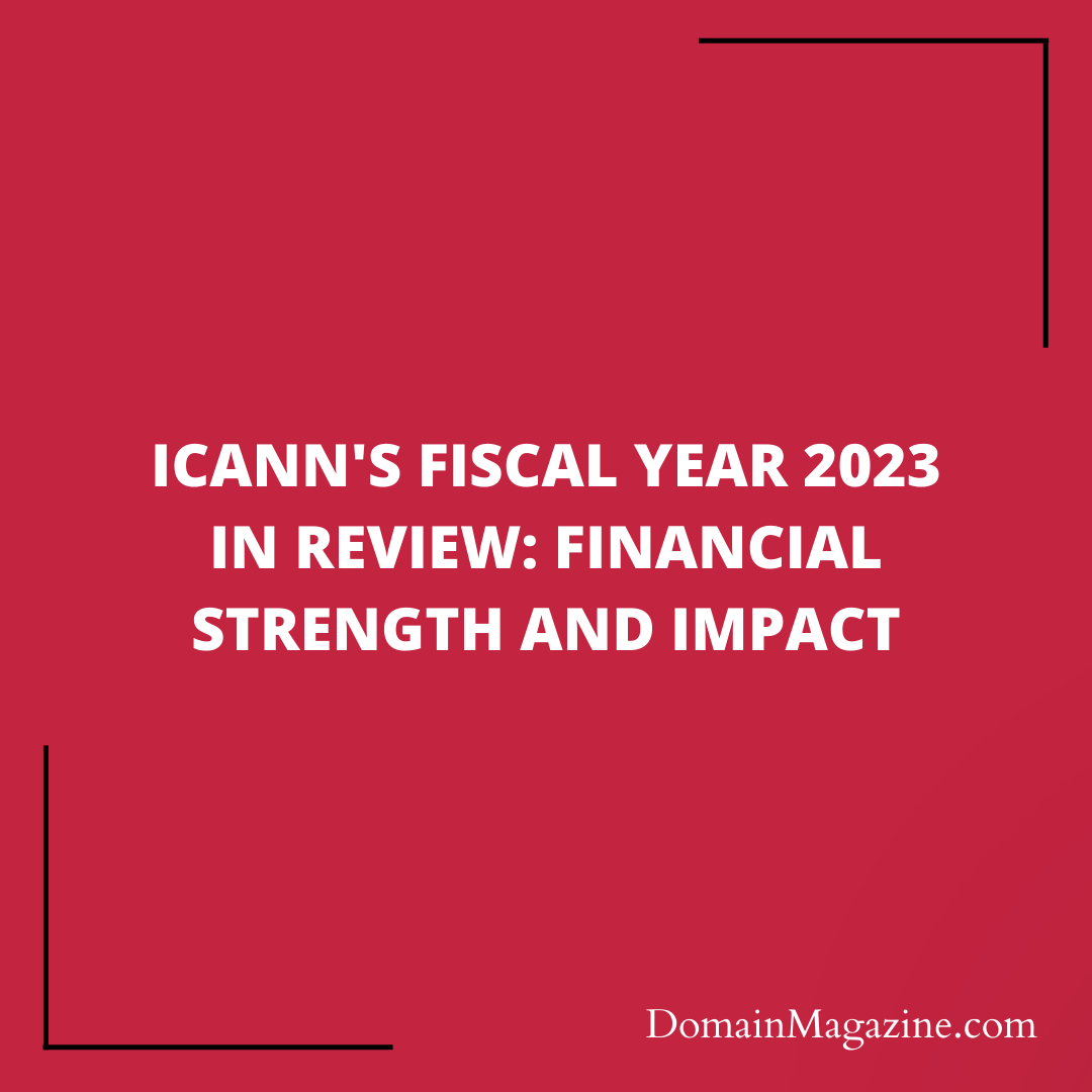 ICANN’s Fiscal Year 2023 in Review: Financial Strength and Impact