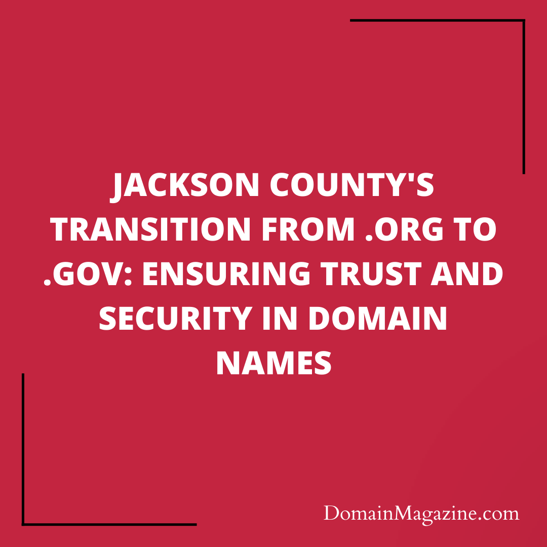Jackson County’s Transition from .ORG to .GOV: Ensuring Trust and Security in Domain Names