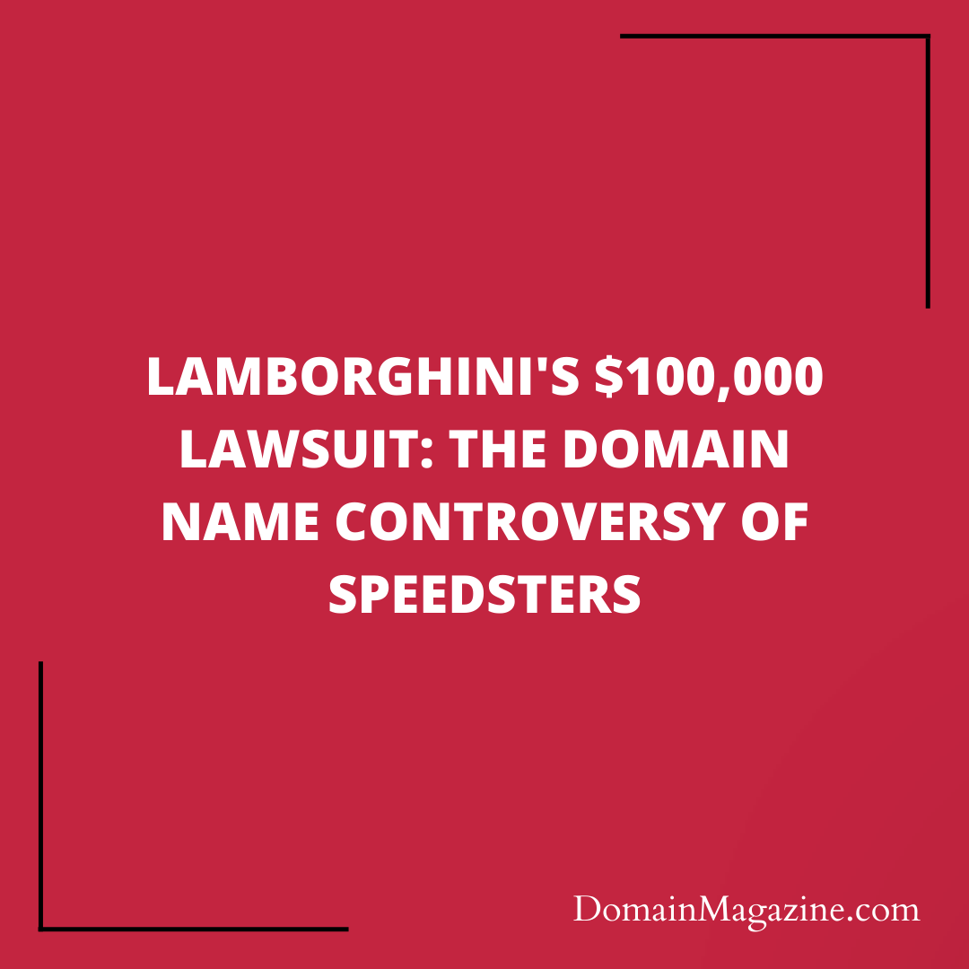 Lamborghini’s $100,000 Lawsuit: The Domain Name Controversy of speedsters