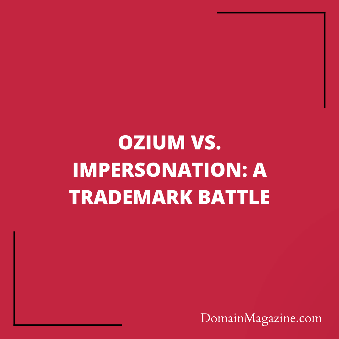 OZIUM vs. Impersonation: A Trademark Battle