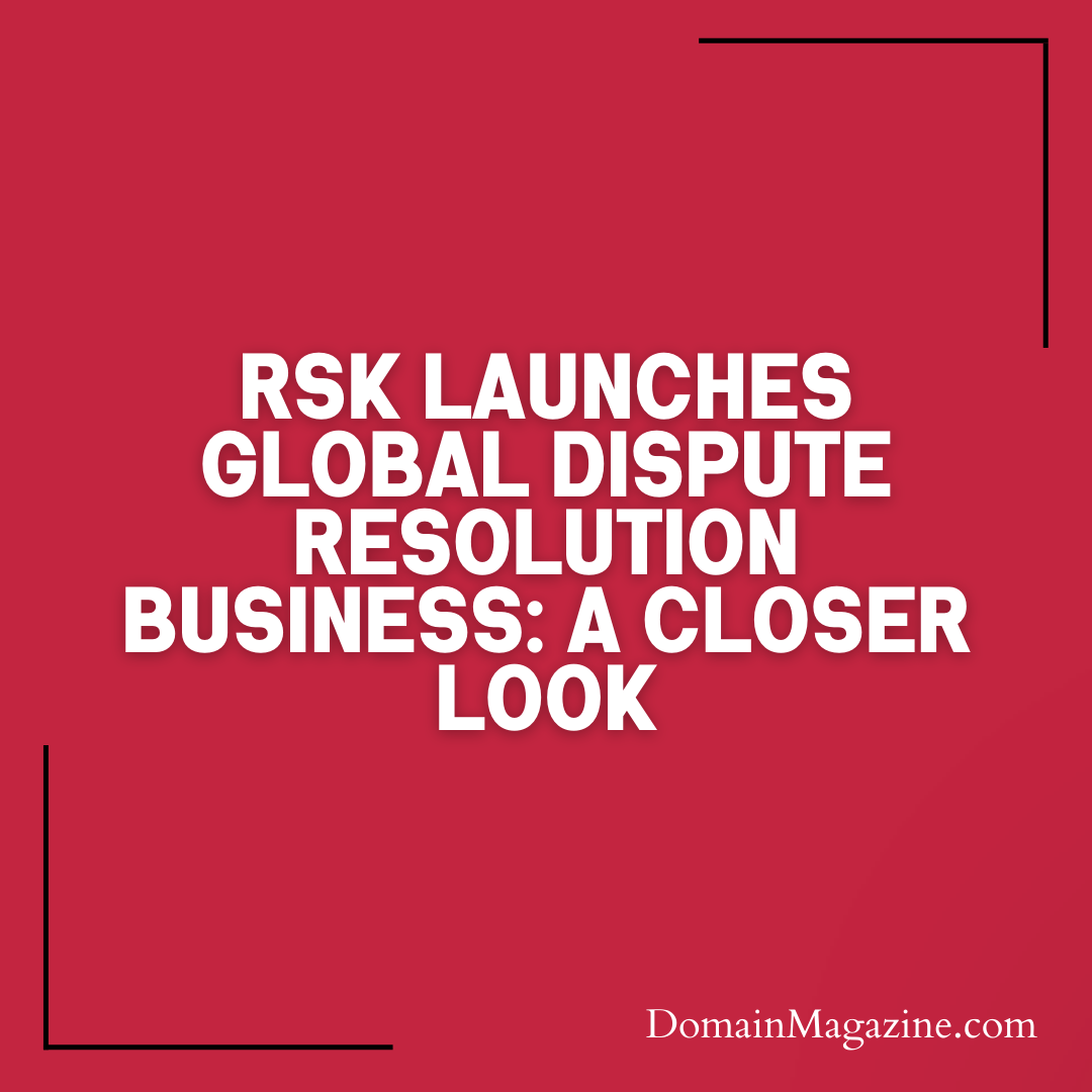 RSK Launches Global Dispute Resolution Business: A Closer Look