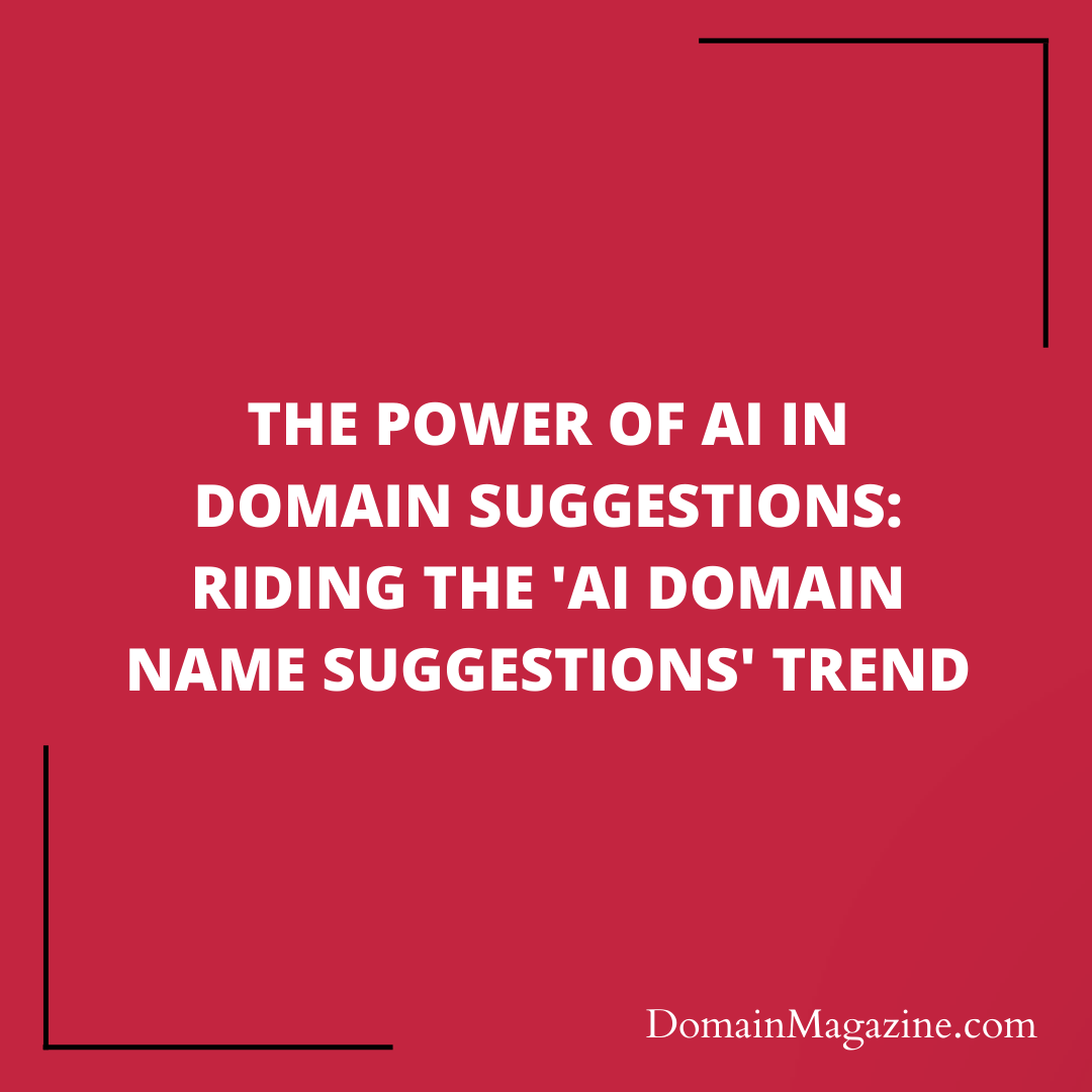 The Power of AI in Domain Suggestions: Riding the ‘AI Domain Name Suggestions’ Trend