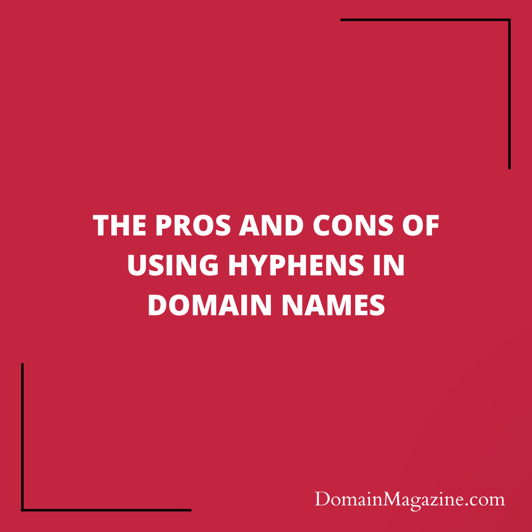 The Pros And Cons Of Using Hyphens In Domain Names Domain Magazine