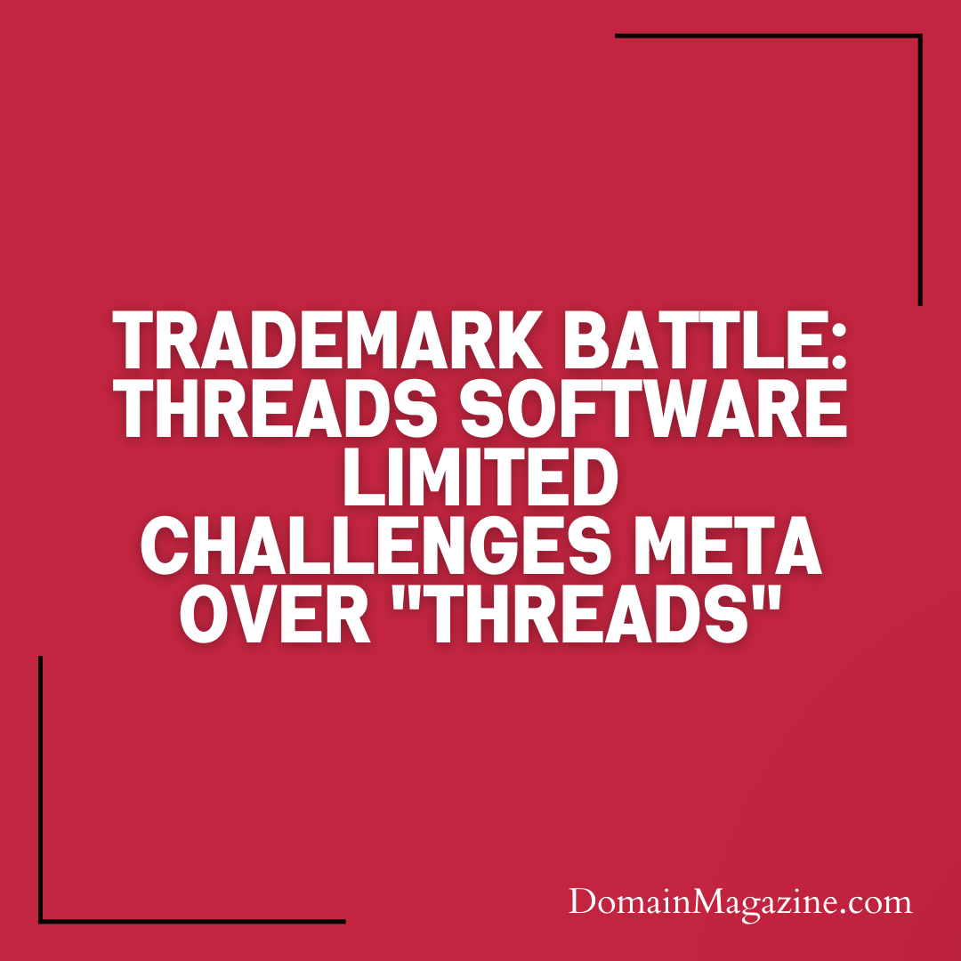 Trademark Battle: Threads Software Limited Challenges Meta Over “Threads”