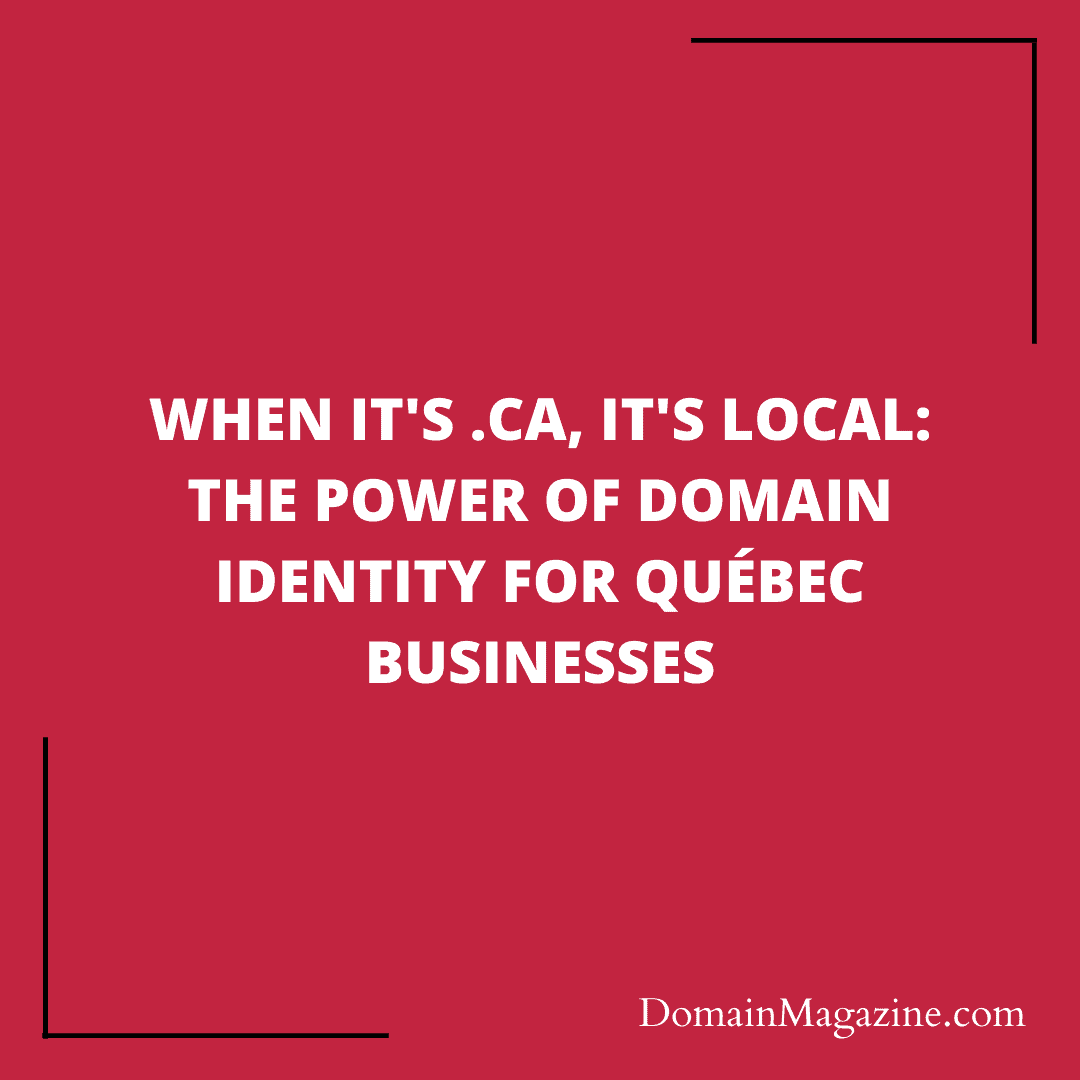 When It’s .CA, It’s Local: The Power of Domain Identity for Québec Businesses
