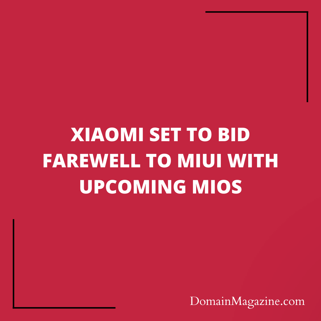 Xiaomi Set to Bid Farewell to MIUI with Upcoming MiOS