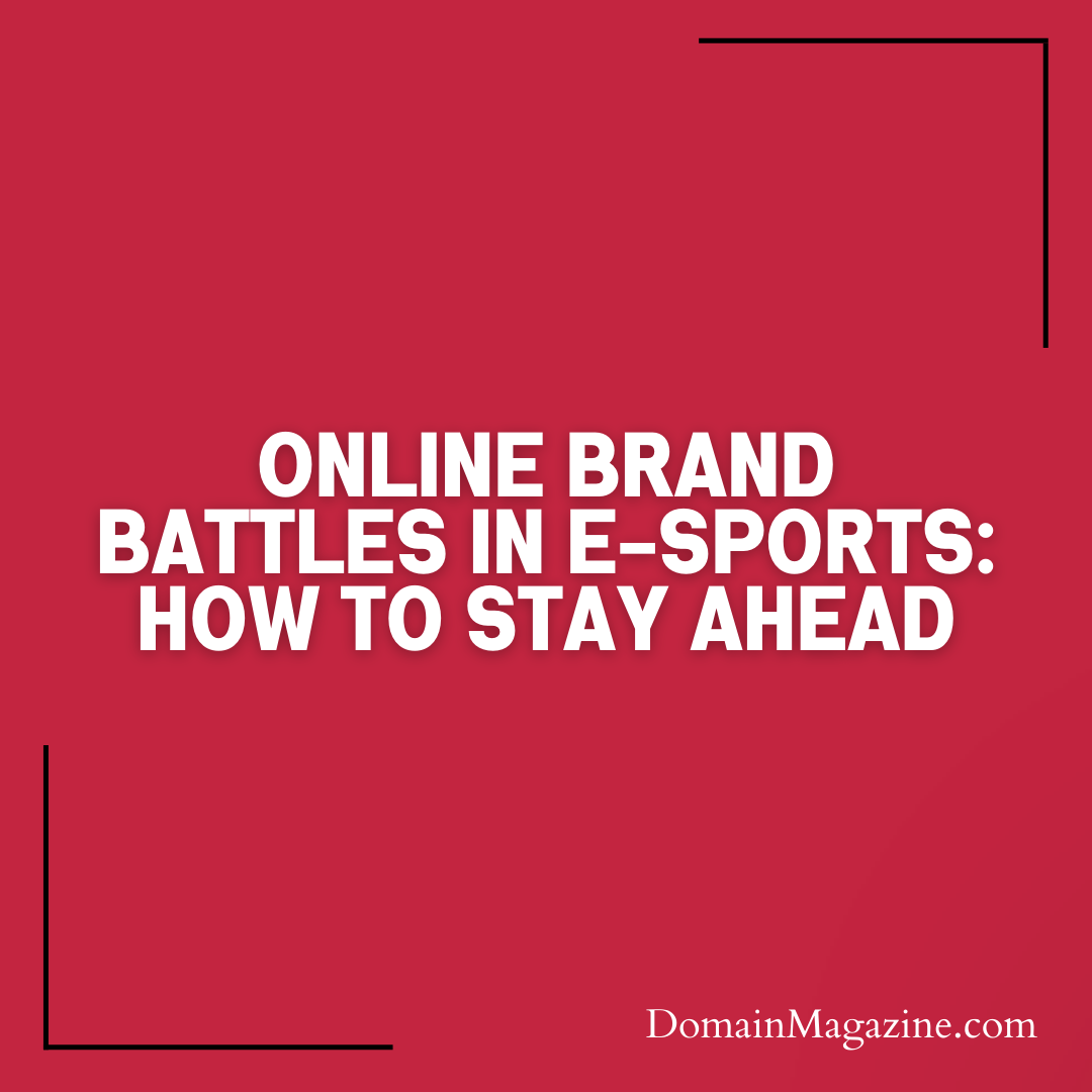 Online Brand Battles in E-sports: How to Stay Ahead