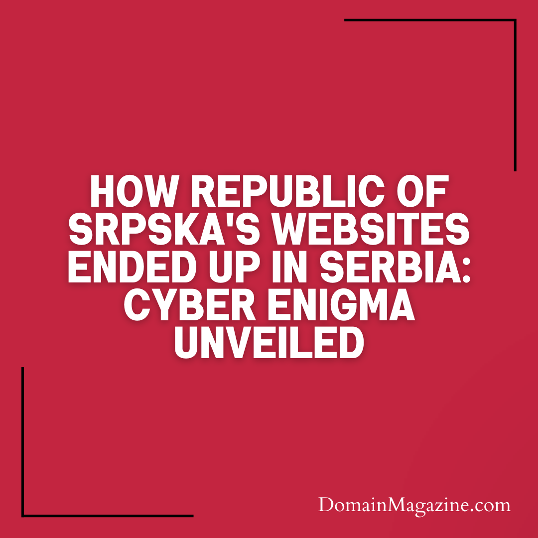 How Republic of Srpska’s Websites Ended Up in Serbia: Cyber Enigma Unveiled