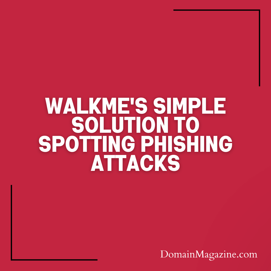 WalkMe’s Simple Solution to Spotting Phishing Attacks