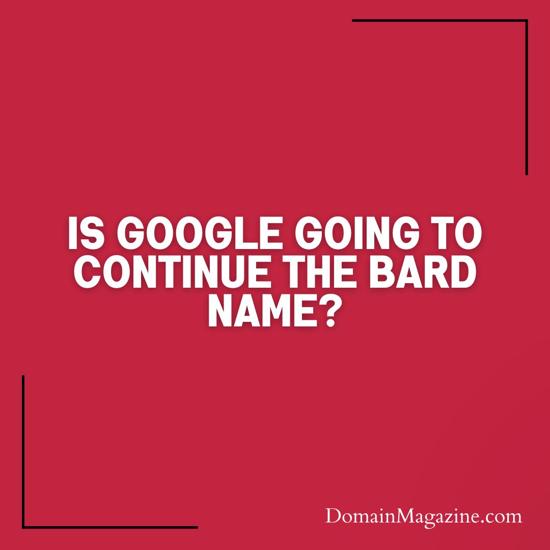 Is Google Going to Continue the Bard Name?