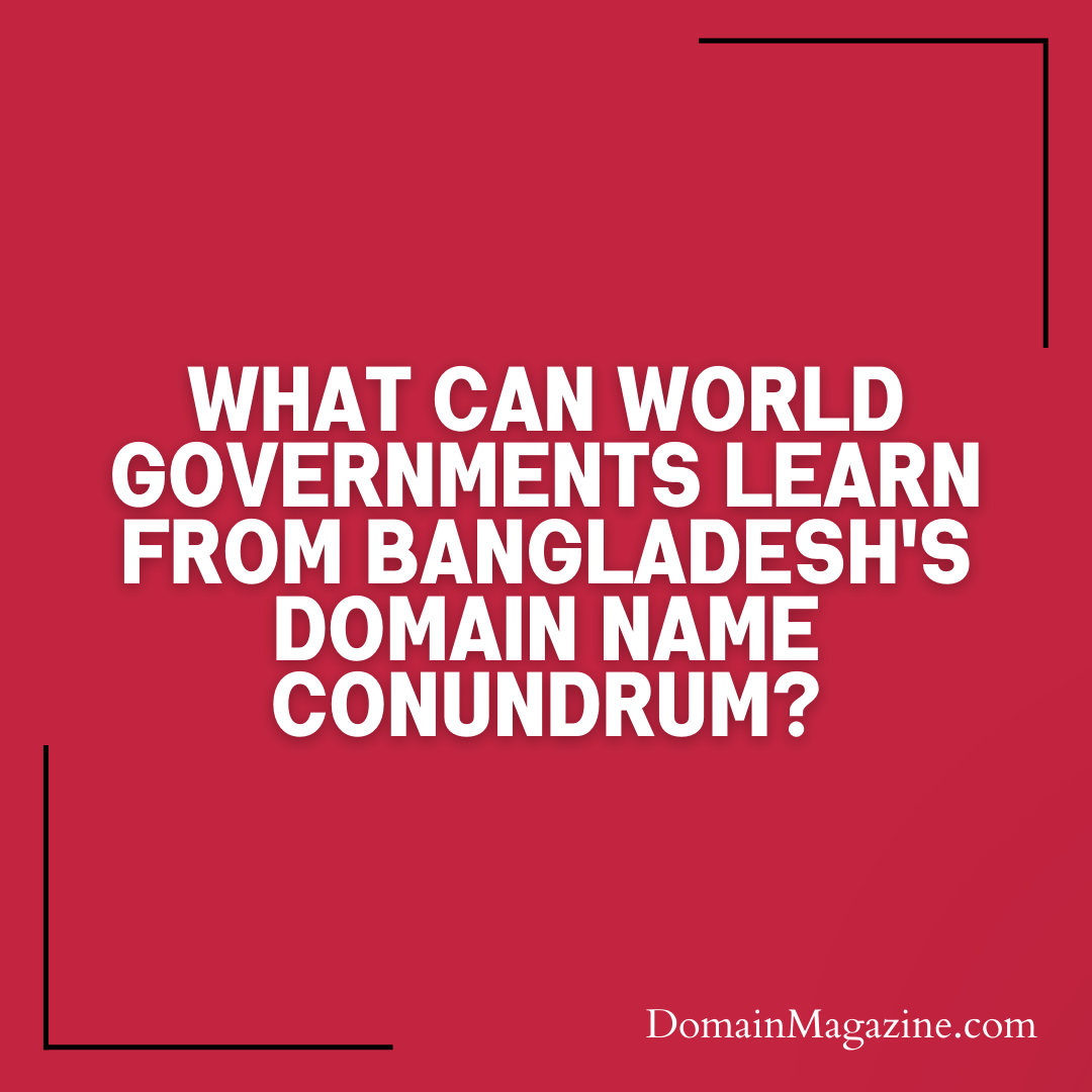 What Can World Governments Learn from Bangladesh’s Domain Name Conundrum?